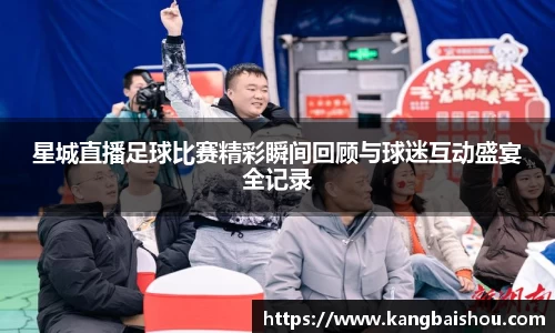 星城直播足球比赛精彩瞬间回顾与球迷互动盛宴全记录
