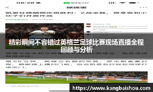 精彩瞬间不容错过英格兰足球比赛现场直播全程回顾与分析