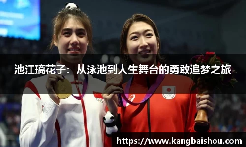 池江璃花子:从泳池到人生舞台的勇敢追梦之旅