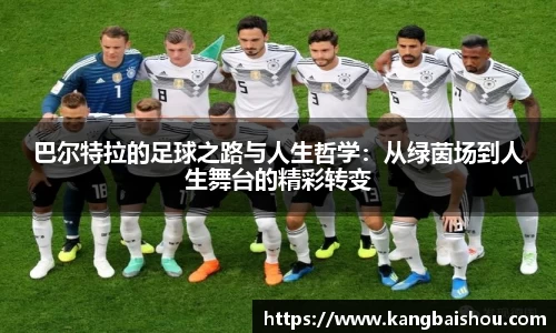 巴尔特拉的足球之路与人生哲学:从绿茵场到人生舞台的精彩转变