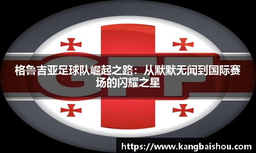 格鲁吉亚足球队崛起之路：从默默无闻到国际赛场的闪耀之星