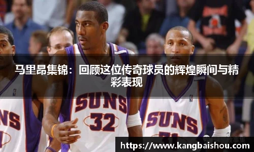 马里昂集锦：回顾这位传奇球员的辉煌瞬间与精彩表现